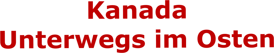 Kanada Unterwegs im Osten